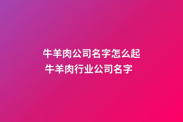 牛羊肉公司名字怎么起 牛羊肉行业公司名字-第1张-公司起名-玄机派